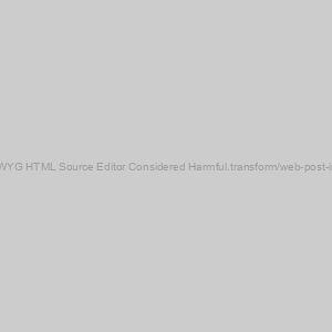 WYSIWYG HTML Source Editor Considered Harmful